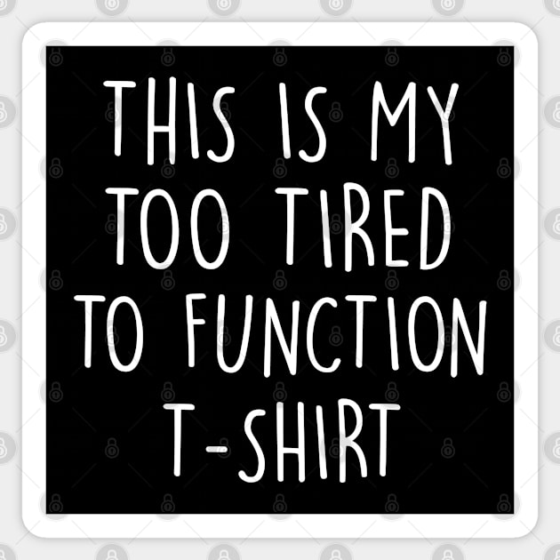 This is My Too Tired To Function T-Shirt Sticker by AllThingsNerdy